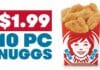 Wendy’s Offers $1.99 Nugget Deal Exclusively Through the App Wendy's is bringing the nugget love with 10-piece Classic or Spicy Nuggets for just $1.99 with purchase, exclusively in the Wendy's app.